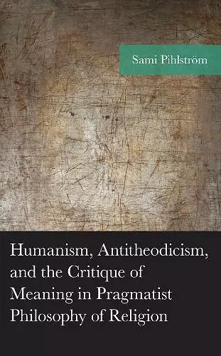 Humanism, Antitheodicism, and the Critique of Meaning in Pragmatist Philosophy of Religion cover