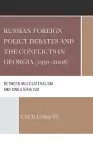Russian Foreign Policy Debates and the Conflicts in Georgia (1991–2008) cover