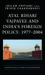Atal Bihari Vajpayee and India’s Foreign Policy: 1977-2004 cover