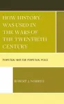 How History Was Used in the Wars of the Twentieth Century cover
