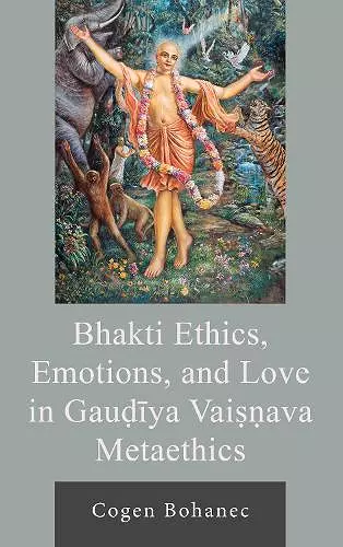 Bhakti Ethics, Emotions, and Love in Gau?iya Vai??ava Metaethics cover