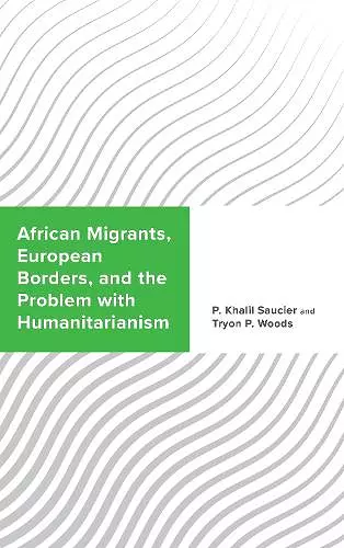African Migrants, European Borders, and the Problem with Humanitarianism cover