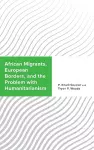African Migrants, European Borders, and the Problem with Humanitarianism cover