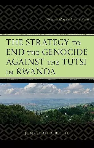 The Strategy to End the Genocide against the Tutsi in Rwanda cover