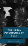 The Moral Psychology of Fear cover