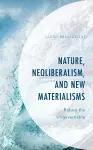 Nature, Neoliberalism, and New Materialisms cover