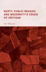 Rorty, Public Reason, and Modernity's Crisis of Critique cover