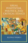 Legal Positivism, Politics, and Critical Ethics cover