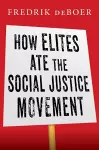 How Elites Ate the Social Justice Movement cover