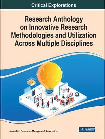 Research Anthology on Innovative Research Methodologies and Utilization Across Multiple Disciplines cover