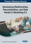 Developing Relationships, Personalization, and Data Herald in Marketing 5.0 cover