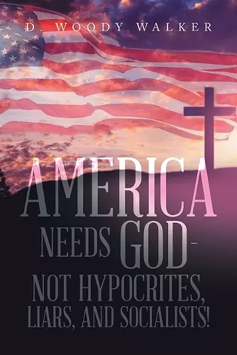 America Needs God - Not Hypocrites, Liars, and Socialists! cover