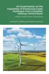 An Examination of the Feasibility of Producing Green Hydrogen from Curtailed, Onshore Wind Power using a North Wales Case Study cover