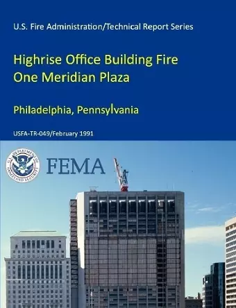 Highrise Office Building Fire One Meridian Plaza Philadelphia, Pennsylvania (U.S. Fire Administration/Technical Report Series) USFA-TR-049 cover