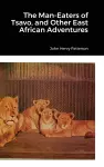 The Man-Eaters of Tsavo, and Other East African Adventures cover