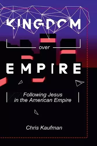 Kingdom Over Empire: Following Jesus in the American Empire cover