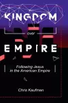 Kingdom Over Empire: Following Jesus in the American Empire cover