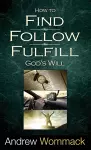 How to Find, Follow, Fulfill God's Will cover
