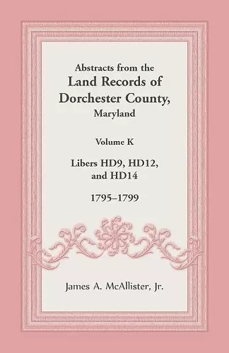 Abstracts from the Land Records of Dorchester County, Maryland, Volume K cover