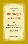 Abstracts of Marriages and Deaths in Harford County, Maryland Newspapers, 1837-1871 cover