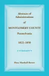 Abstracts of Administrations of Montgomery County, Pennsylvania, 1822-1850 cover