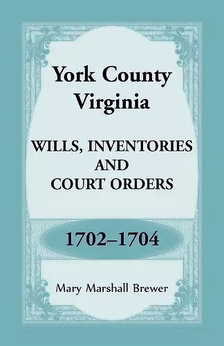 York County, Virginia Wills, Inventories and Court Orders, 1702-1704 cover