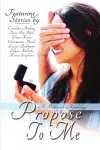 Propose To Me, A Romance Anthology cover