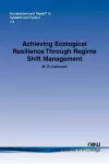 Achieving Ecological Resilience through Regime Shift Management cover