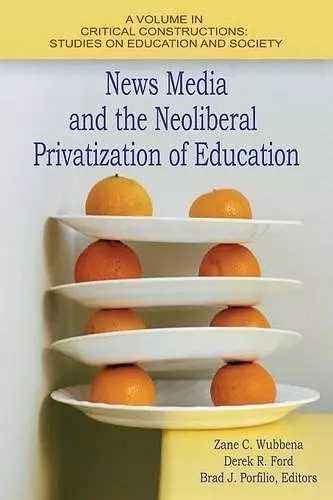 News Media and the Neoliberal Privitization of Education cover