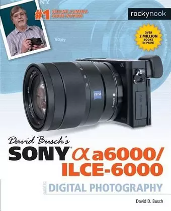 David Busch's Sony Alpha a6000/ILCE-6000 Guide to Digital Photography cover