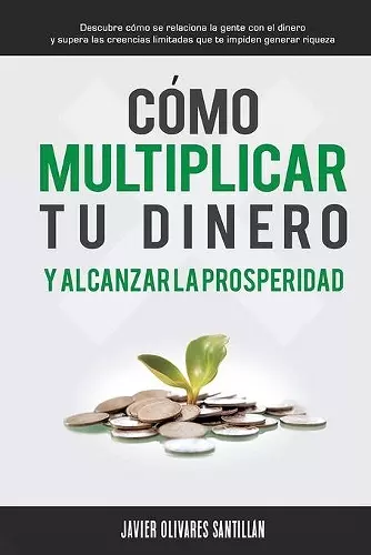 Cómo multiplicar tu dinero y alcanzar la prosperidad cover