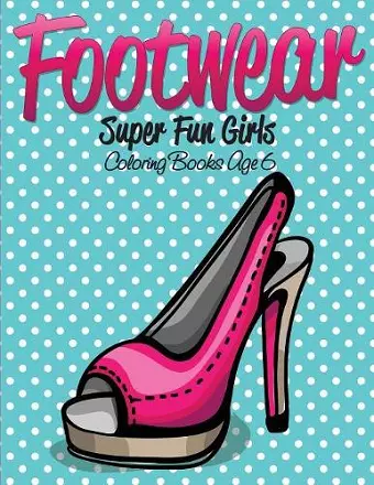 Footwear Super Fun Girls Coloring Books Age 6 cover