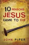 10 Reasons Jesus Came to Die (Pack of 25) cover
