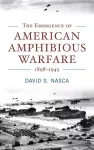 The Emergence of American Amphibious Warfare 1898-1945 cover