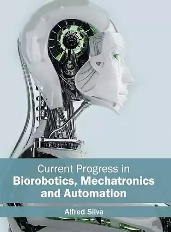 Current Progress in Biorobotics, Mechatronics and Automation cover