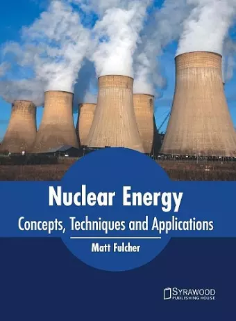 Nuclear Energy: Concepts, Techniques and Applications cover