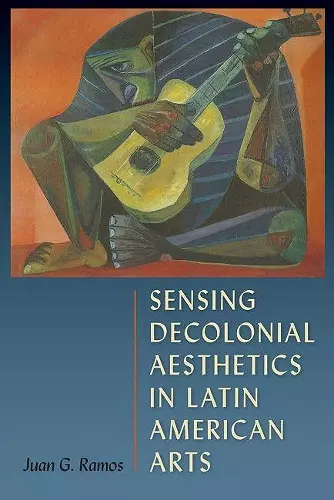 Sensing Decolonial Aesthetics and Latin American Arts cover