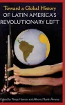 Toward a Global History of Latin America's Revolutionary Left cover