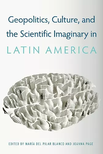 Geopolitics, Culture, and the Scientific Imaginary in Latin America cover