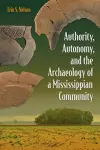 Authority, Autonomy, and the Archaeology of a Mississippian Community cover