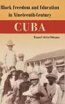 Black Freedom and Education in Nineteenth-Century Cuba cover
