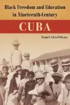 Black Freedom and Education in Nineteenth-Century Cuba cover