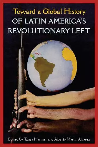 Toward a Global History of Latin America's Revolutionary Left cover
