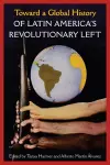 Toward a Global History of Latin America's Revolutionary Left cover