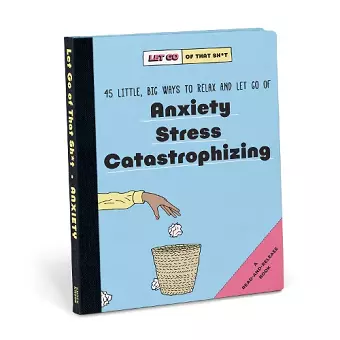 Knock Knock Let Go of That Sh*t: 45 Little, Big Ways to Relax and Let Go Of Anxiety, Stress, Catastrophizing cover