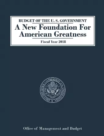 Budget of the U.S. Government A New Foundation for American Greatness cover