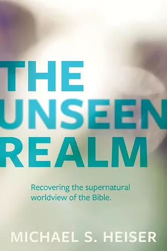 The Unseen Realm – Recovering the Supernatural Worldview of the Bible cover