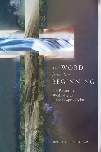 The Word from the Beginning – The Person and Work of Jesus in the Gospel of John cover