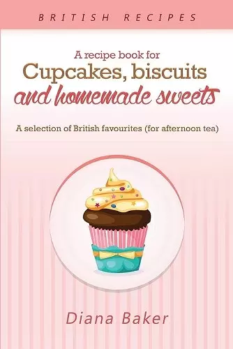 A Recipe Book For Cupcakes, Biscuits and Homemade Sweets cover