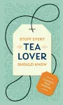 Stuff Every Tea Lover Should Know cover